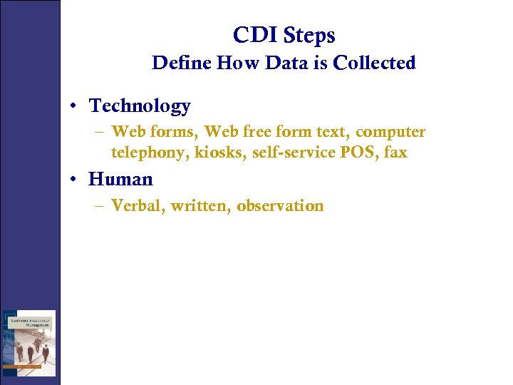 CDI Steps Define How Data is Collected • Technology – Web forms, Web free