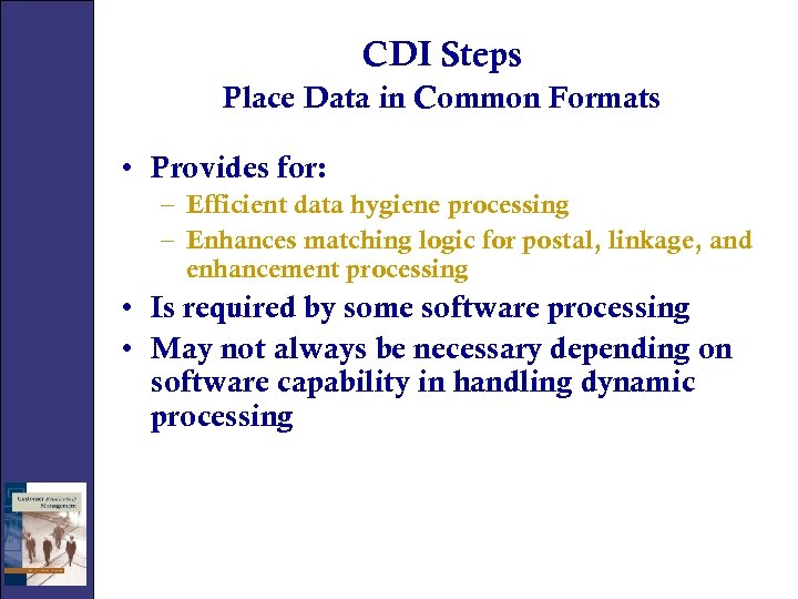 CDI Steps Place Data in Common Formats • Provides for: – Efficient data hygiene