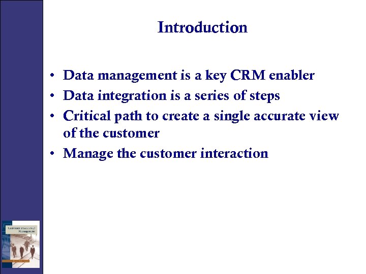 Introduction • Data management is a key CRM enabler • Data integration is a