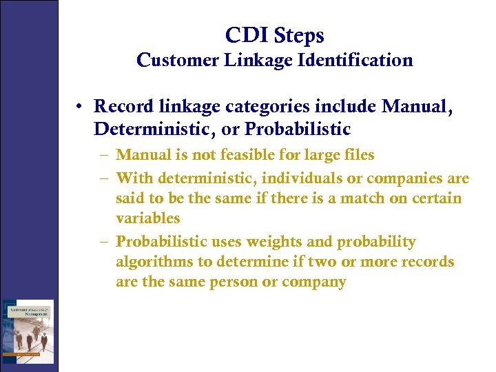 CDI Steps Customer Linkage Identification • Record linkage categories include Manual, Deterministic, or Probabilistic