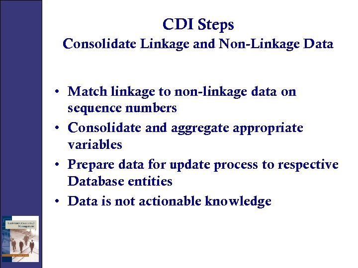 CDI Steps Consolidate Linkage and Non-Linkage Data • Match linkage to non-linkage data on