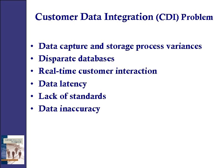 Customer Data Integration (CDI) Problem • • • Data capture and storage process variances