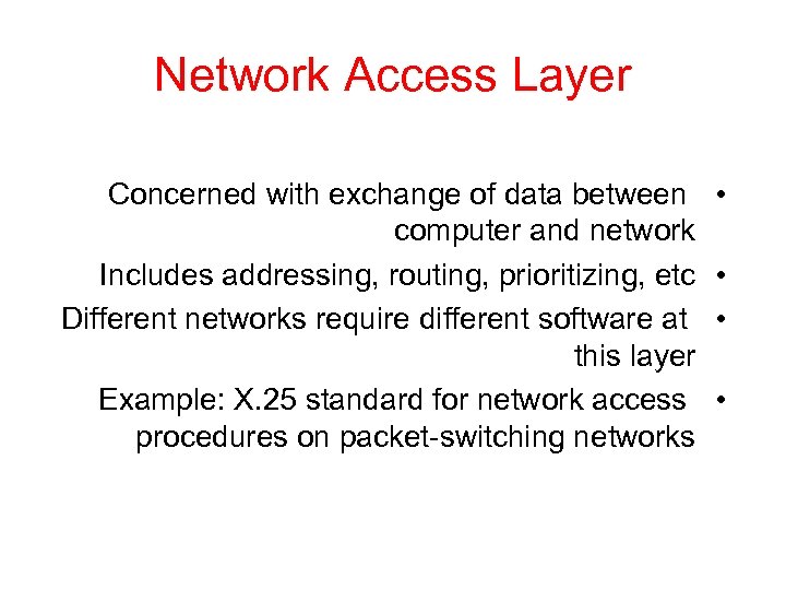 Network Access Layer Concerned with exchange of data between computer and network Includes addressing,