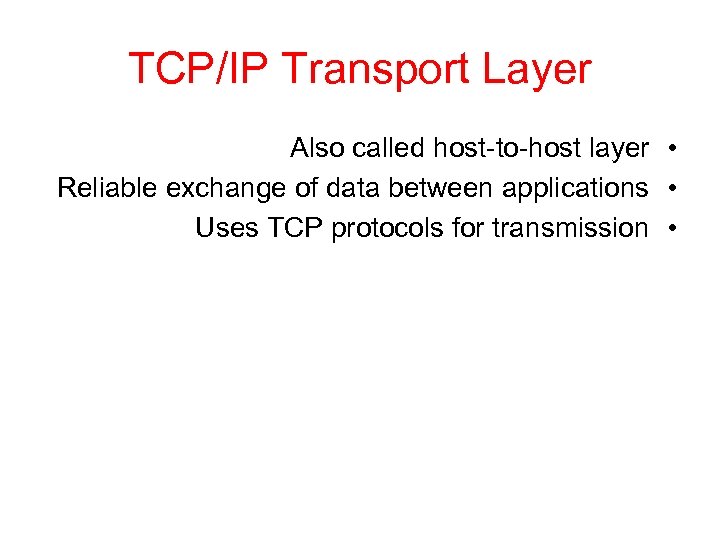 TCP/IP Transport Layer Also called host-to-host layer • Reliable exchange of data between applications