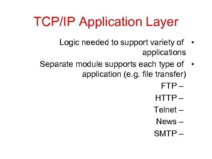 TCP/IP Application Layer Logic needed to support variety of • applications Separate module supports