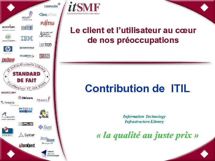 Le client et l’utilisateur au cœur de nos préoccupations Contribution de ITIL Information Technology