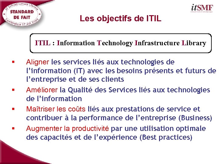 Les objectifs de ITIL : Information Technology Infrastructure Library § § Aligner les services