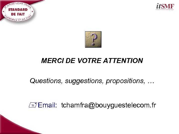 MERCI DE VOTRE ATTENTION Questions, suggestions, propositions, … + Email: tchamfra@bouyguestelecom. fr 