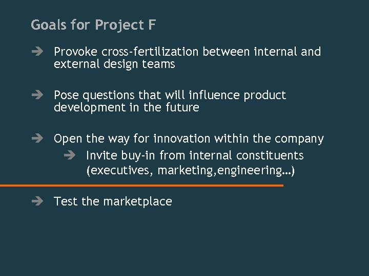 Goals for Project F è Provoke cross-fertilization between internal and external design teams è