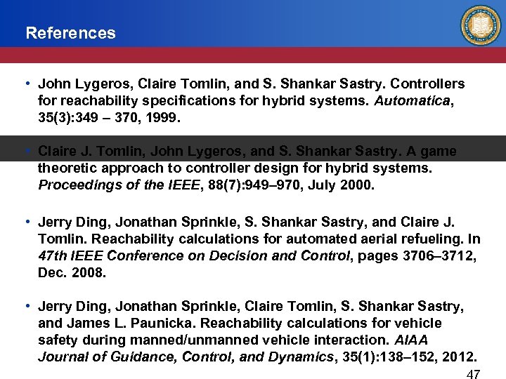 References • John Lygeros, Claire Tomlin, and S. Shankar Sastry. Controllers for reachability specifications