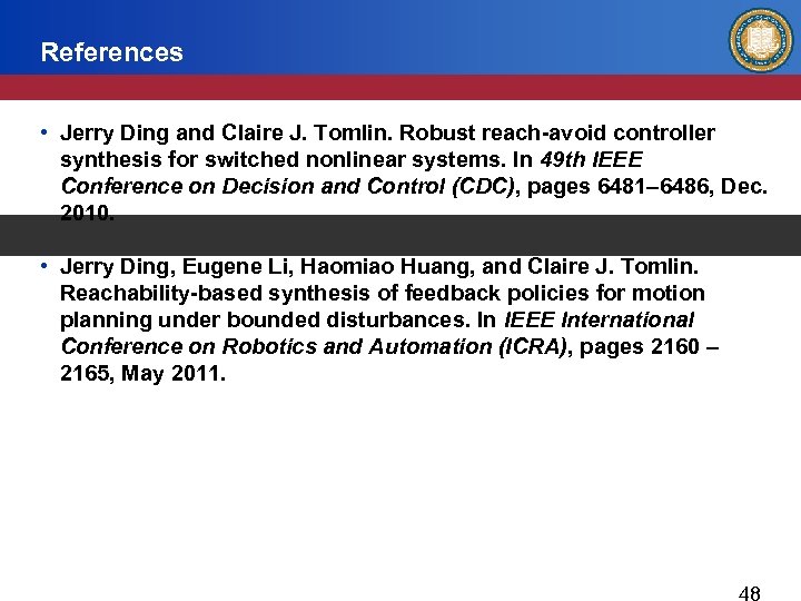 References • Jerry Ding and Claire J. Tomlin. Robust reach-avoid controller synthesis for switched