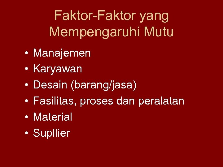 Faktor-Faktor yang Mempengaruhi Mutu • • • Manajemen Karyawan Desain (barang/jasa) Fasilitas, proses dan