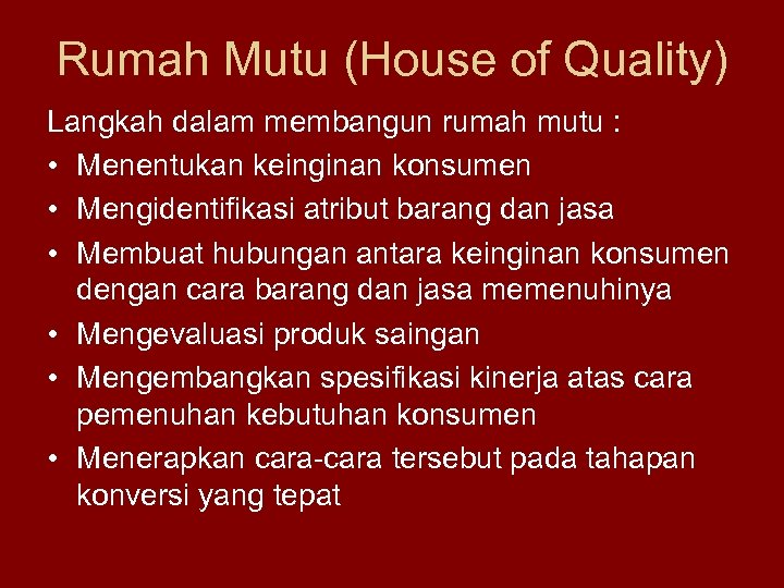 Rumah Mutu (House of Quality) Langkah dalam membangun rumah mutu : • Menentukan keinginan
