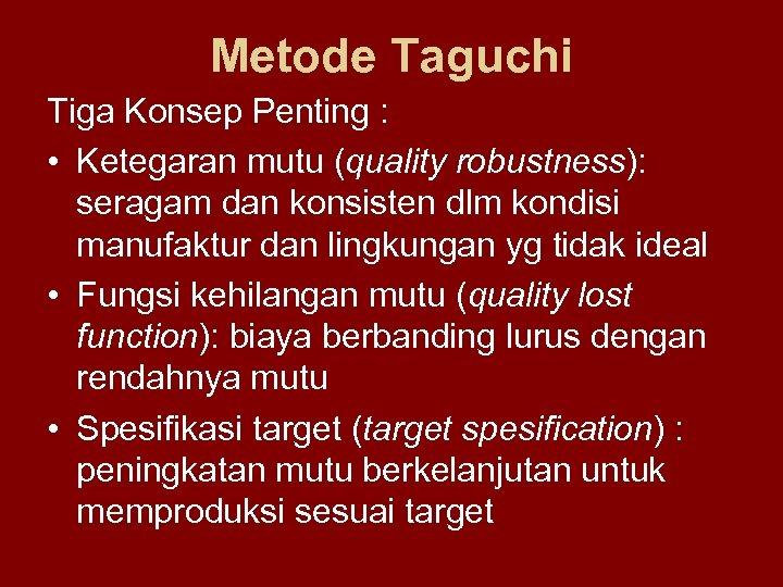 Metode Taguchi Tiga Konsep Penting : • Ketegaran mutu (quality robustness): seragam dan konsisten