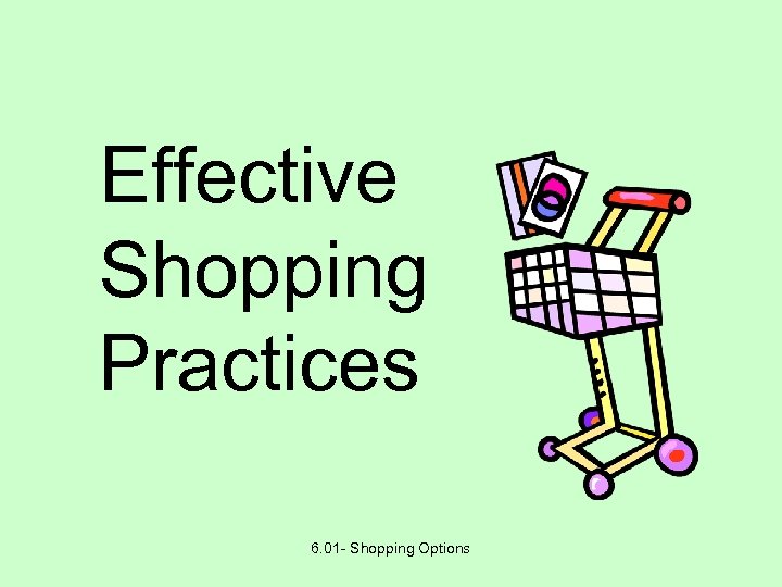 Effective Shopping Practices 6. 01 - Shopping Options 