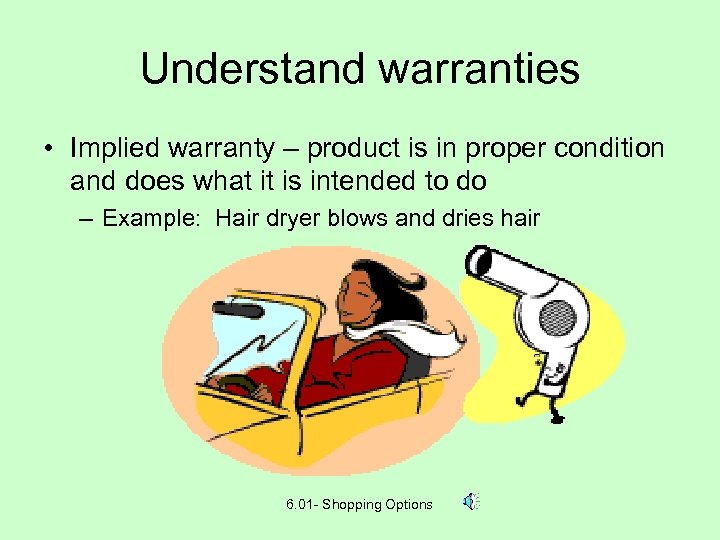 Understand warranties • Implied warranty – product is in proper condition and does what