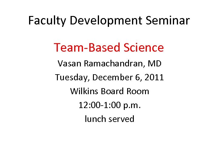 Faculty Development Seminar Team-Based Science Vasan Ramachandran, MD Tuesday, December 6, 2011 Wilkins Board