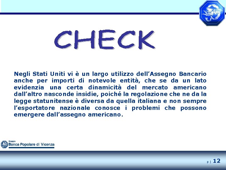 Negli Stati Uniti vi è un largo utilizzo dell’Assegno Bancario anche per importi di