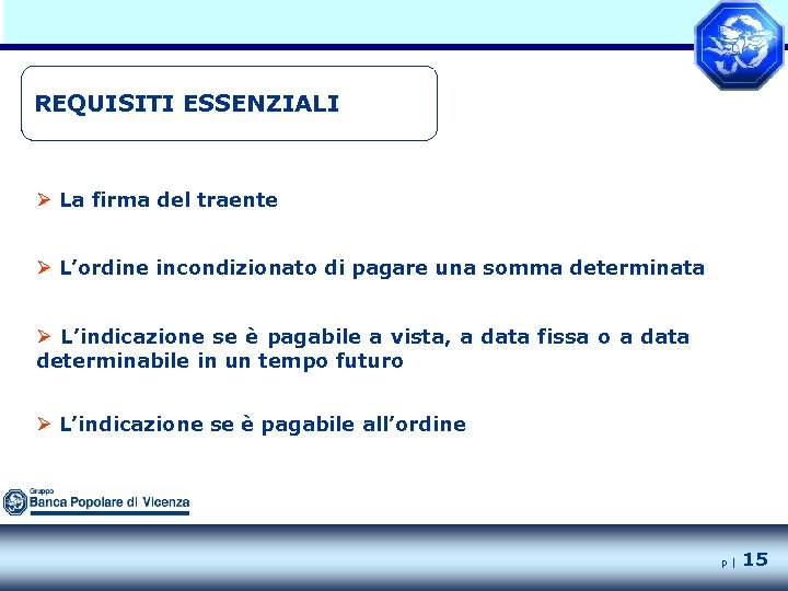 REQUISITI ESSENZIALI Ø La firma del traente Ø L’ordine incondizionato di pagare una somma