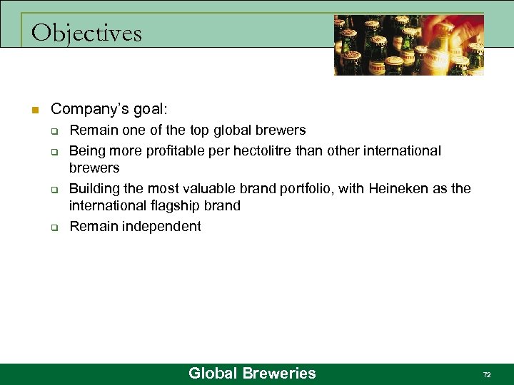 Objectives n Company’s goal: q q Remain one of the top global brewers Being