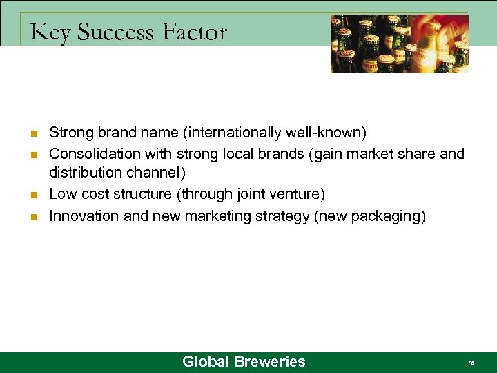 Key Success Factor n n Strong brand name (internationally well-known) Consolidation with strong local