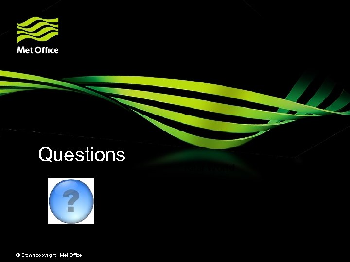 Questions Perfect World © Crown copyright Met Office Real World 