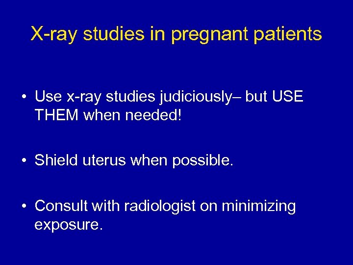 X-ray studies in pregnant patients • Use x-ray studies judiciously– but USE THEM when