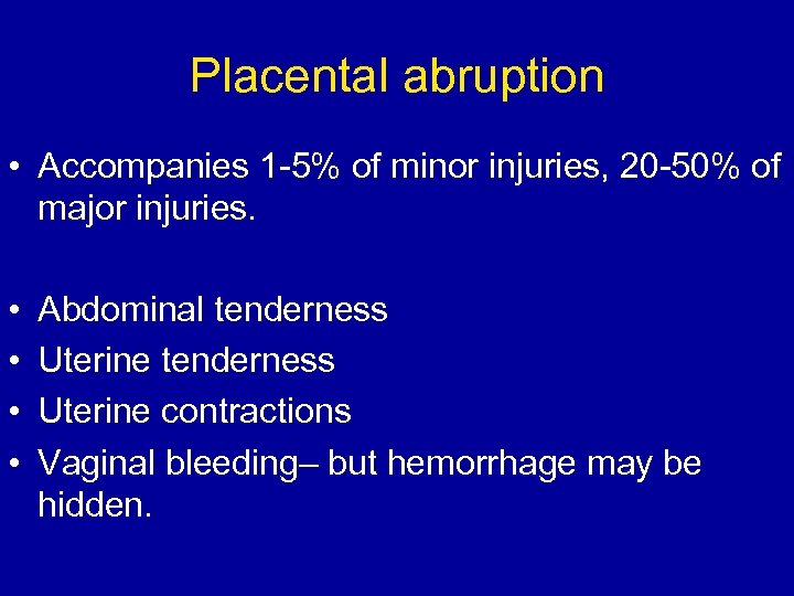 Placental abruption • Accompanies 1 -5% of minor injuries, 20 -50% of major injuries.