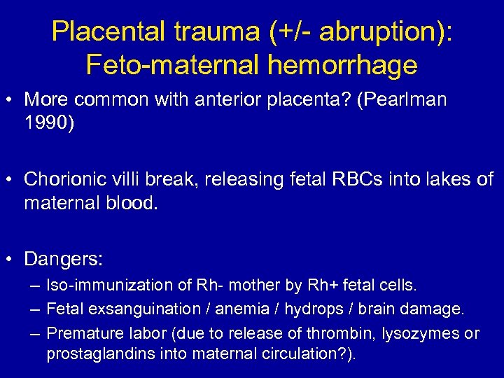 Placental trauma (+/- abruption): Feto-maternal hemorrhage • More common with anterior placenta? (Pearlman 1990)