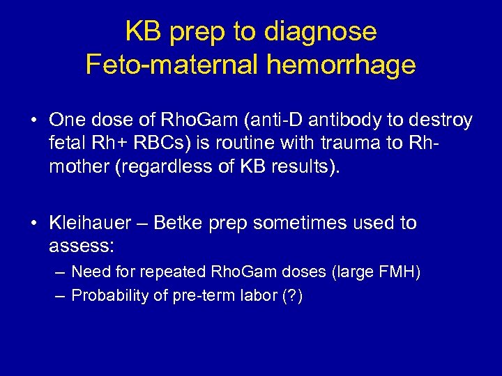 KB prep to diagnose Feto-maternal hemorrhage • One dose of Rho. Gam (anti-D antibody