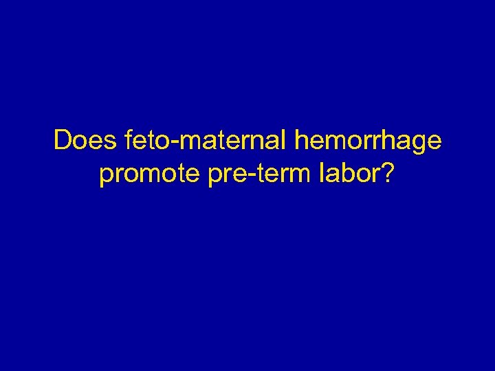 Does feto-maternal hemorrhage promote pre-term labor? 