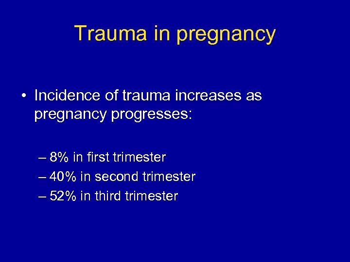 Trauma in pregnancy • Incidence of trauma increases as pregnancy progresses: – 8% in