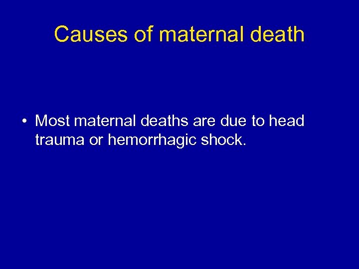 Causes of maternal death • Most maternal deaths are due to head trauma or