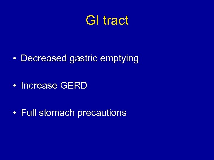 GI tract • Decreased gastric emptying • Increase GERD • Full stomach precautions 