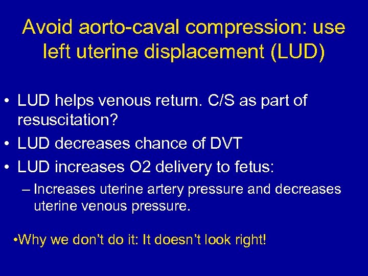 Avoid aorto-caval compression: use left uterine displacement (LUD) • LUD helps venous return. C/S