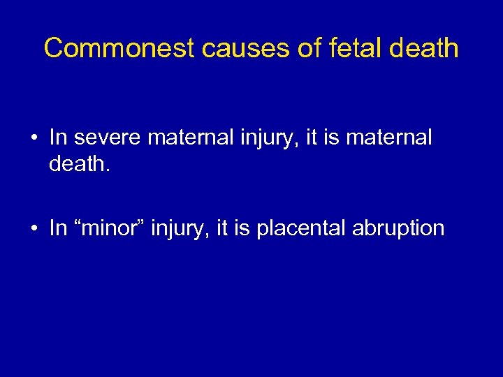 Commonest causes of fetal death • In severe maternal injury, it is maternal death.