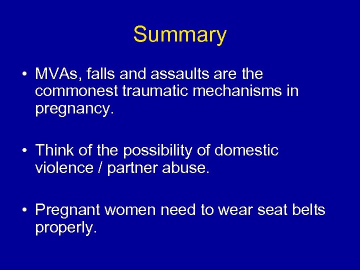 Summary • MVAs, falls and assaults are the commonest traumatic mechanisms in pregnancy. •