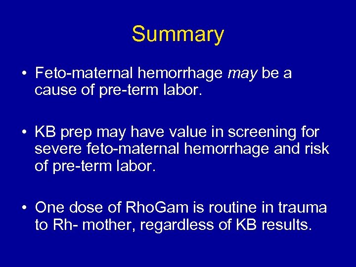 Summary • Feto-maternal hemorrhage may be a cause of pre-term labor. • KB prep