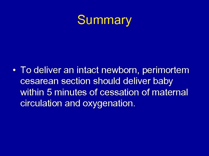 Summary • To deliver an intact newborn, perimortem cesarean section should deliver baby within