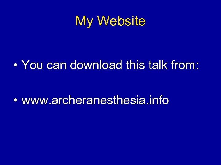 My Website • You can download this talk from: • www. archeranesthesia. info 