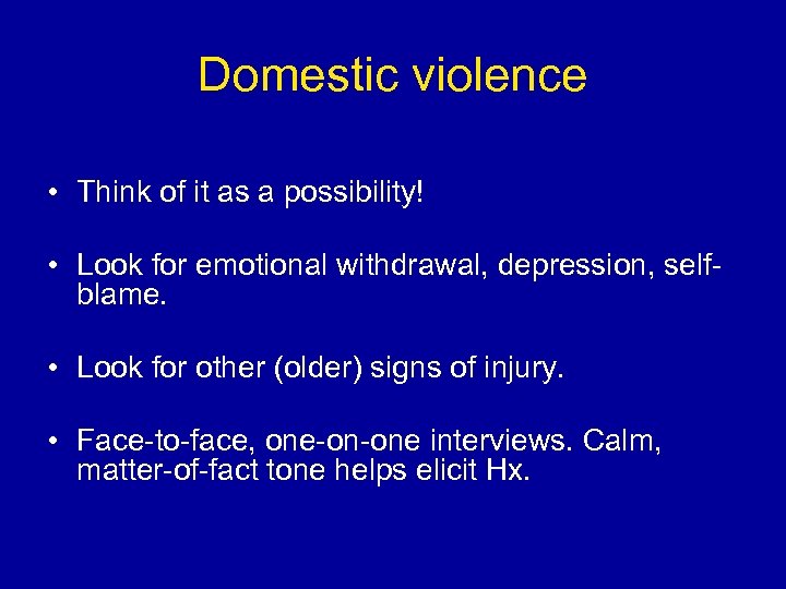 Domestic violence • Think of it as a possibility! • Look for emotional withdrawal,