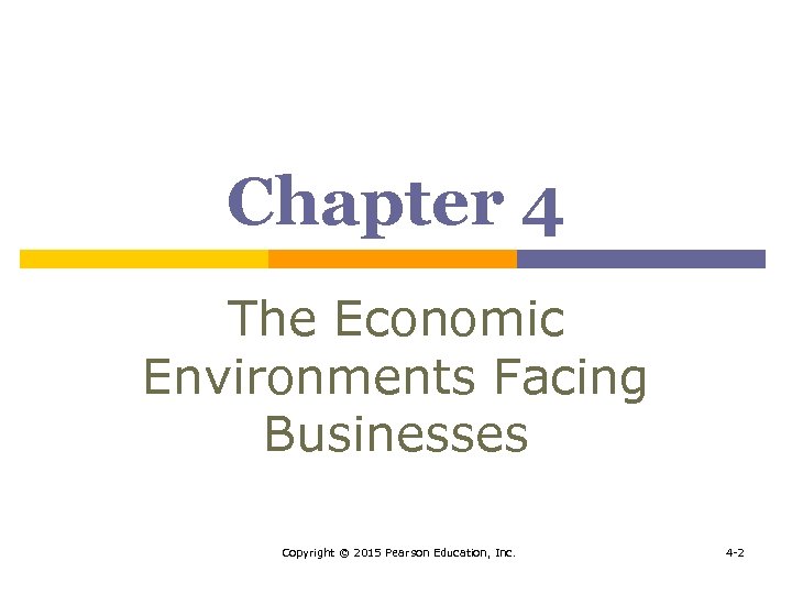 Chapter 4 The Economic Environments Facing Businesses Copyright © 2015 Pearson Education, Inc. 4
