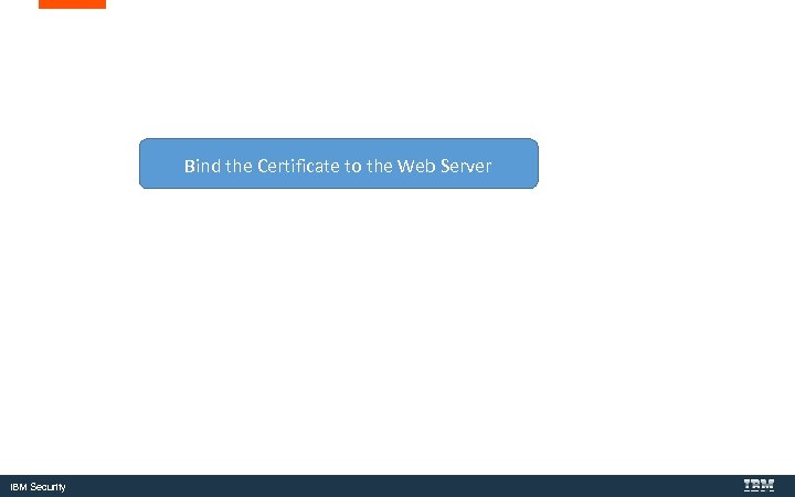 Bind the Certificate to the Web Server IBM Security 