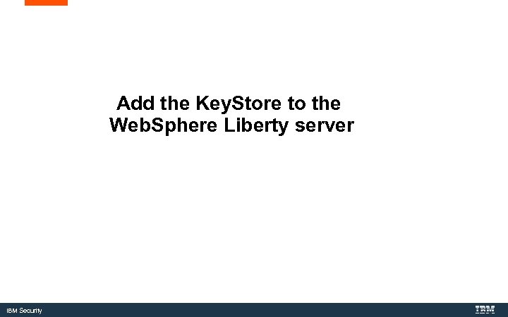 Add the Key. Store to the Web. Sphere Liberty server IBM Security 