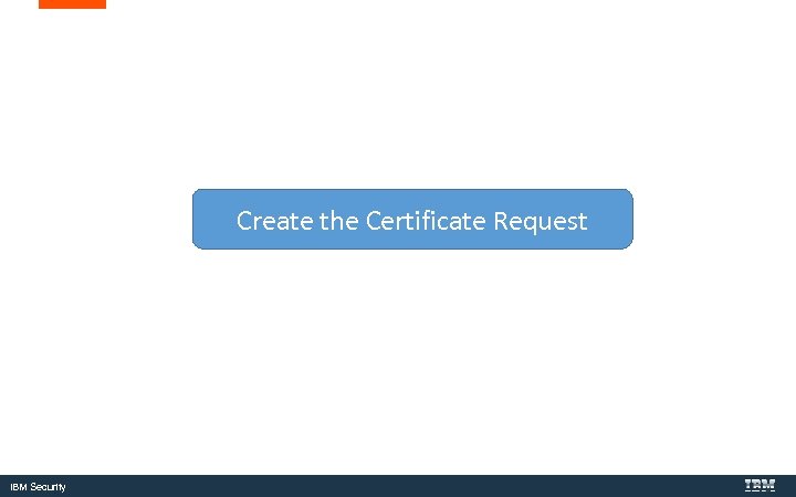 Create the Certificate Request IBM Security 