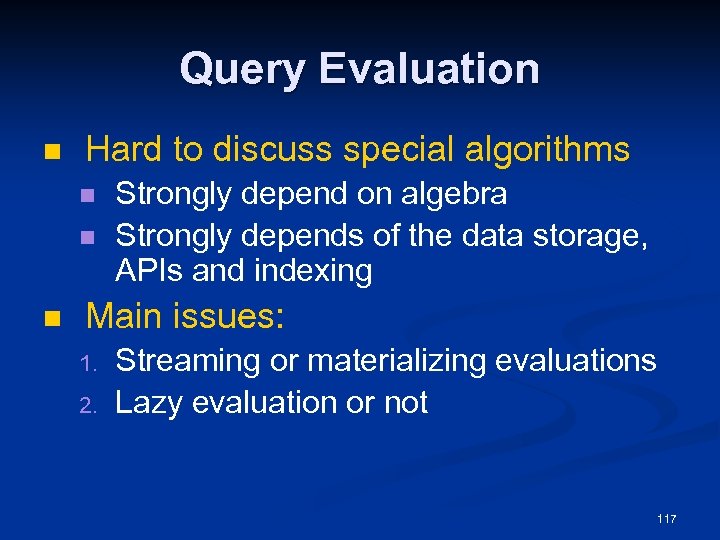 Query Evaluation n Hard to discuss special algorithms n n n Strongly depend on