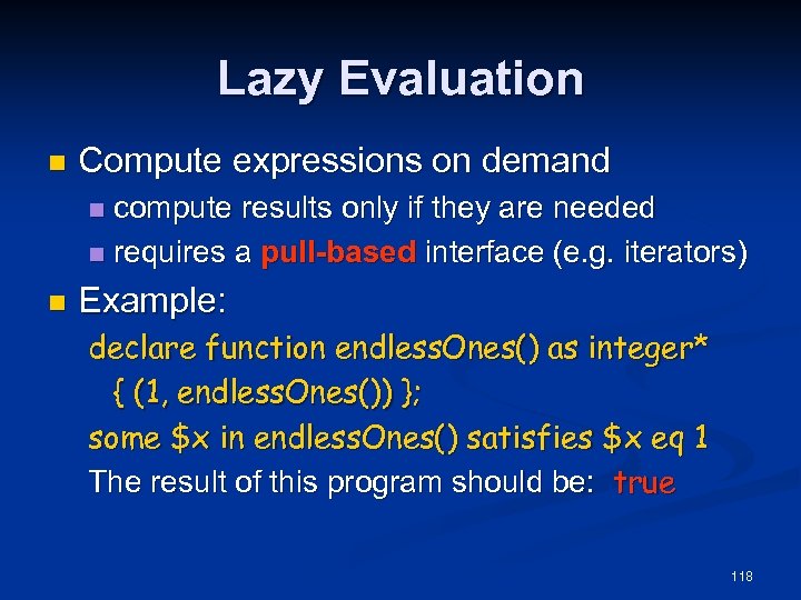 Lazy Evaluation n Compute expressions on demand compute results only if they are needed