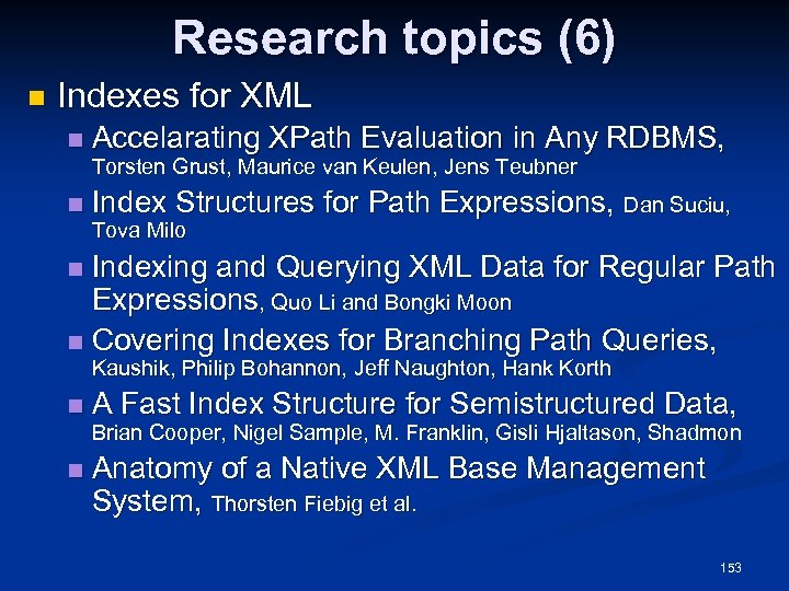 Research topics (6) n Indexes for XML n Accelarating XPath Evaluation in Any RDBMS,