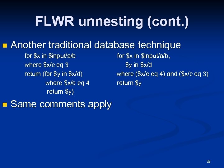 FLWR unnesting (cont. ) n Another traditional database technique for $x in $input/a/b for