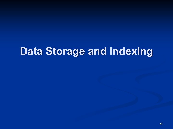 Data Storage and Indexing 45 